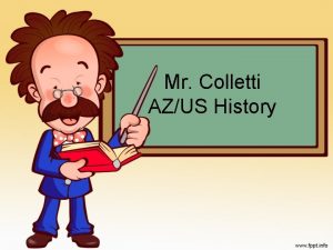 Mr Colletti AZUS History Welcome Find the desk