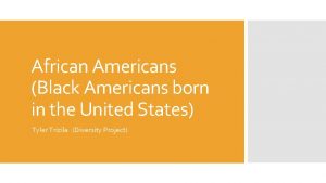 African Americans Black Americans born in the United