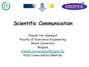 Scientific Communication Oswald Van Cleemput Faculty of Bioscience