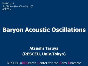 20090114 Baryon Acoustic Oscillations Atsushi Taruya RESCEU Univ