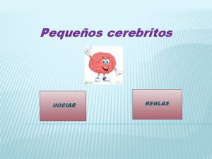 Pequeos cerebritos INICIAR REGLAS Pequeos cerebritos Selecciona una