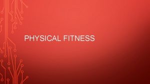 PHYSICAL FITNESS WHAT IS PHYSICAL FITNESS Physical fitness