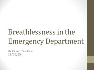 Breathlessness in the Emergency Department Dr Orlaith Scullion