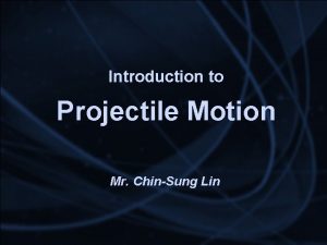 Introduction to Projectile Motion Mr ChinSung Lin Introduction