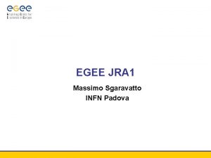 EGEE JRA 1 Massimo Sgaravatto INFN Padova Objectives