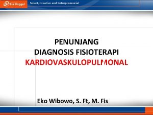 PENUNJANG DIAGNOSIS FISIOTERAPI KARDIOVASKULOPULMONAL Eko Wibowo S Ft