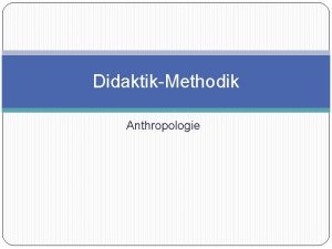 DidaktikMethodik Anthropologie Anthropologie Altgriechisch anthropos Mensch ologie Lehre