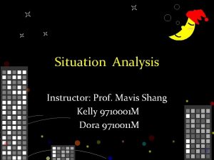 Situation Analysis Instructor Prof Mavis Shang Kelly 9710001