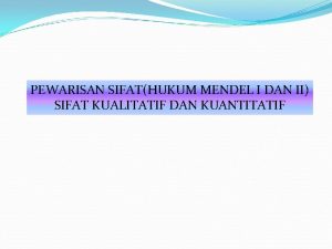 PEWARISAN SIFATHUKUM MENDEL I DAN II SIFAT KUALITATIF