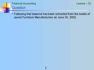 Financial Accounting Lecture 33 Question Following trial balance