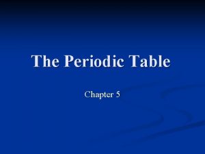 The Periodic Table Chapter 5 Dmitri Mendeleev n