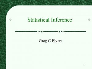 Statistical Inference Greg C Elvers 1 Why Use