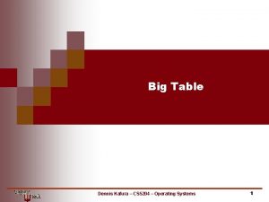 Big Table Dennis Kafura CS 5204 Operating Systems