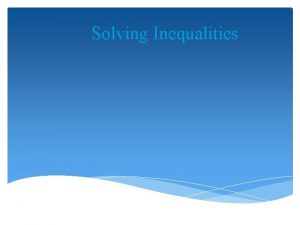 Solving Inequalities Solving Inequalities Solving inequalities follows the