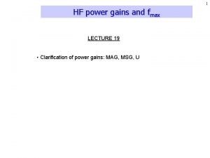 1 HF power gains and fmax LECTURE 19