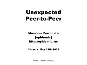 Unexpected PeertoPeer Massimo Ferronato epidemic http epidemic ws