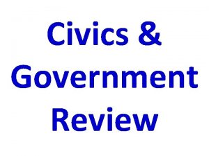 Civics Government Review Civics The Study of citizenship