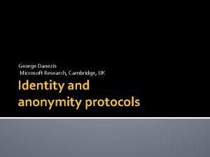 George Danezis Microsoft Research Cambridge UK Identity and