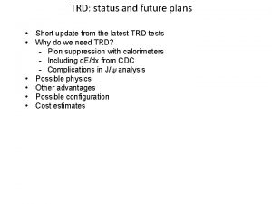 TRD status and future plans Short update from
