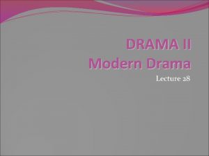 DRAMA II Modern Drama Lecture 28 SYNOPSIS 1