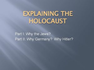 EXPLAINING THE HOLOCAUST Part I Why the Jews