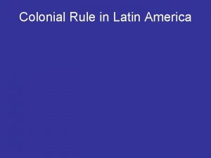 Colonial Rule in Latin America South America In