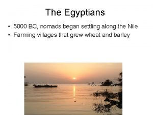 The Egyptians 5000 BC nomads began settling along