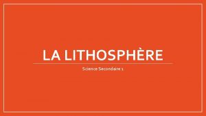 LA LITHOSPHRE Science Secondaire 1 La lithosphre La