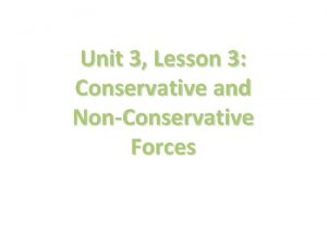Unit 3 Lesson 3 Conservative and NonConservative Forces