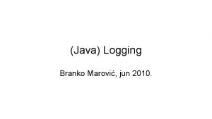 Java Logging Branko Marovi jun 2010 Logovanje Svi