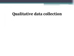 Qualitative data collection Collecting Qualitative Data Interviews Focus