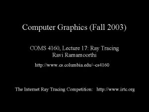 Computer Graphics Fall 2003 COMS 4160 Lecture 17