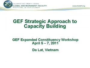 GEF Strategic Approach to Capacity Building GEF Expanded