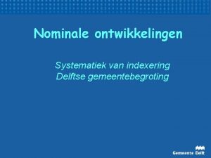 Nominale ontwikkelingen Systematiek van indexering Delftse gemeentebegroting Een