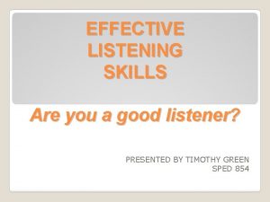 EFFECTIVE LISTENING SKILLS Are you a good listener