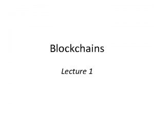 Blockchains Lecture 1 Welcome Blockchain is an amazing