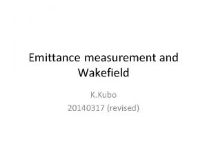 Emittance measurement and Wakefield K Kubo 20140317 revised