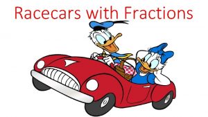 Racecars with Fractions Objective Students will identify equivalent