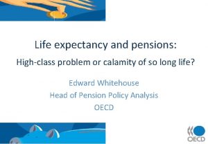 Life expectancy and pensions Highclass problem or calamity