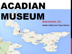 ACADIAN MUSEUM MISCOUCHE PEI Natalie Gallant and Caley