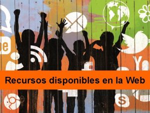 Recursos Educativos disponibles en la Web Recursos disponibles