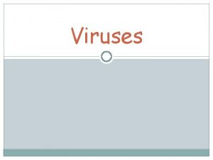 Viruses Viruses NONLIVING not made of cells Smaller