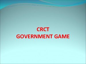 CRCT GOVERNMENT GAME What type of government does