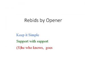 Rebids by Opener Keep it Simple Support Rebids