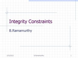 Integrity Constraints B Ramamurthy 1312022 B Ramamurthy 1