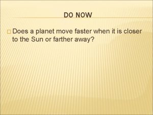 DO NOW Does a planet move faster when
