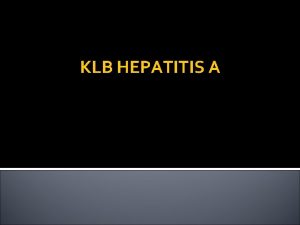 KLB HEPATITIS A Hepatitis A Etiologi Virus Hepatitis