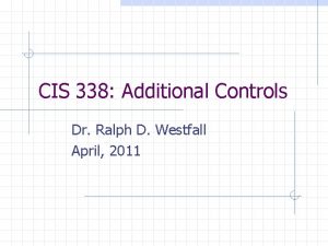 CIS 338 Additional Controls Dr Ralph D Westfall