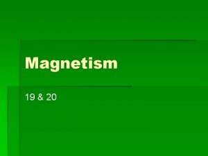 Magnetism 19 20 Properties of Magnets Magnets have