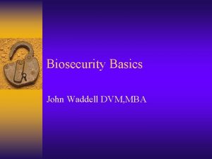 Biosecurity Basics John Waddell DVM MBA The First